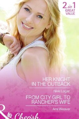 Cover of Her Knight In The Outback / From City Girl To Rancher's Wife