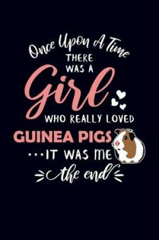 Cover of Once Upon A Time There Was A Girl Who Really Loved Guinea Pigs It Was Me The End