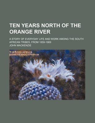 Book cover for Ten Years North of the Orange River; A Story of Everyday Life and Work Among the South African Tribes, from 1859-1869