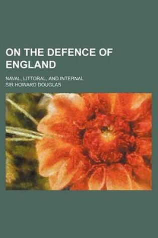 Cover of On the Defence of England; Naval, Littoral, and Internal