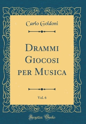 Book cover for Drammi Giocosi per Musica, Vol. 6 (Classic Reprint)
