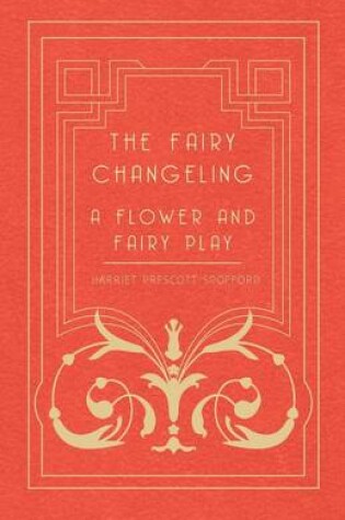 Cover of The Fairy Changeling - A Flower and Fairy Play