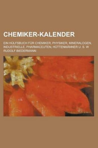 Cover of Chemiker-Kalender; Ein Hulfsbuch Fur Chemiker, Physiker, Mineralogen, Industrielle, Pharmaceuten, Huttenmanner U. S. W