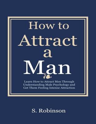 Book cover for How to a Attract a Man - Learn How to Attract Men Through Understanding Male Psychology and Get Them Feeling Intense Attraction