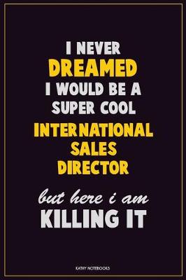 Cover of I Never Dreamed I would Be A Super Cool International Sales Director But Here I Am Killing It