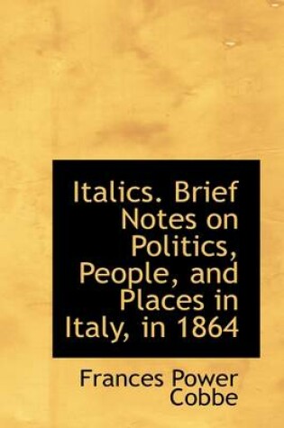 Cover of Italics. Brief Notes on Politics, People, and Places in Italy, in 1864