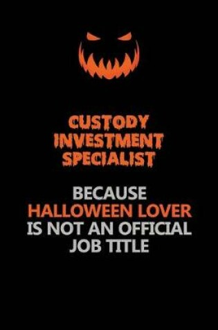 Cover of Custody Investment Specialist Because Halloween Lover Is Not An Official Job Title