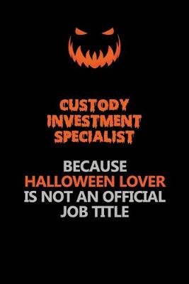 Book cover for Custody Investment Specialist Because Halloween Lover Is Not An Official Job Title