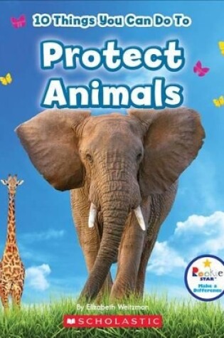 Cover of 10 Things You Can Do to Protect Animals (Rookie Star: Make a Difference)