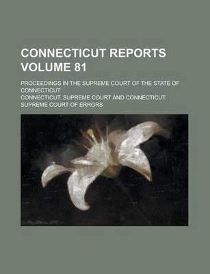 Book cover for Connecticut Reports; Proceedings in the Supreme Court of the State of Connecticut Volume 81