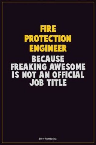 Cover of Fire Protection Engineer, Because Freaking Awesome Is Not An Official Job Title