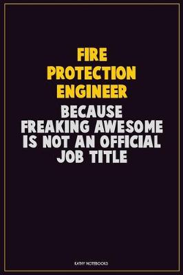 Book cover for Fire Protection Engineer, Because Freaking Awesome Is Not An Official Job Title