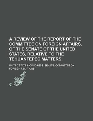 Book cover for A Review of the Report of the Committee on Foreign Affairs, of the Senate of the United States, Relative to the Tehuantepec Matters