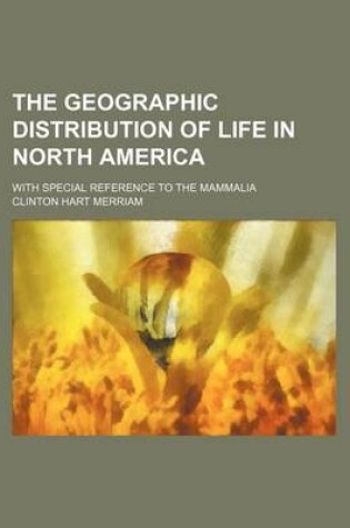 Cover of The Geographic Distribution of Life in North America; With Special Reference to the Mammalia