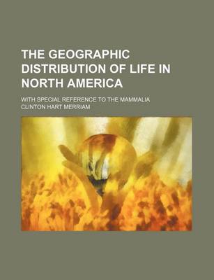 Book cover for The Geographic Distribution of Life in North America; With Special Reference to the Mammalia