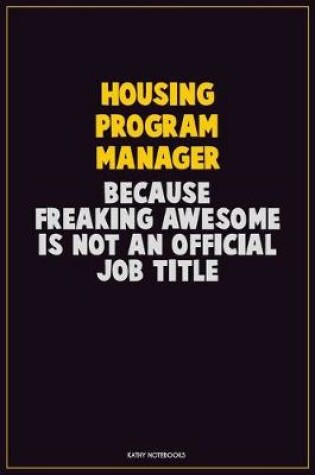 Cover of Housing Program Manager, Because Freaking Awesome Is Not An Official Job Title