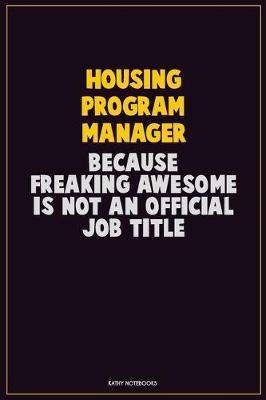 Book cover for Housing Program Manager, Because Freaking Awesome Is Not An Official Job Title