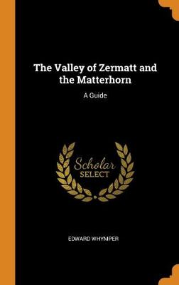 Book cover for The Valley of Zermatt and the Matterhorn