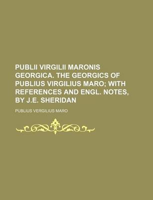 Book cover for Publii Virgilii Maronis Georgica. the Georgics of Publius Virgilius Maro; With References and Engl. Notes, by J.E. Sheridan