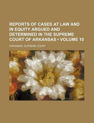 Book cover for Reports of Cases at Law and in Equity Argued and Determined in the Supreme Court of Arkansas (Volume 10 )