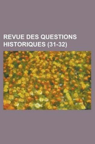 Cover of Revue Des Questions Historiques (31-32)