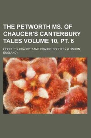 Cover of The Petworth Ms. of Chaucer's Canterbury Tales Volume 10, PT. 6