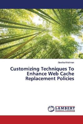 Book cover for Customizing Techniques To Enhance Web Cache Replacement Policies