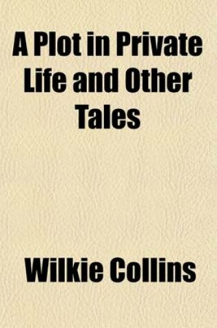 Cover of A Plot in Private Life, and Other Tales; And Other Tales