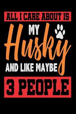 Book cover for All I Care About Is My Husky And Like Maybe 3 People