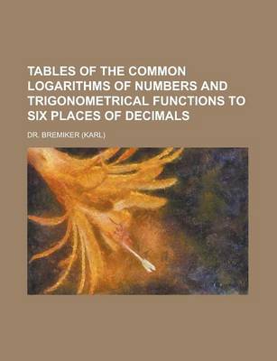 Book cover for Tables of the Common Logarithms of Numbers and Trigonometrical Functions to Six Places of Decimals