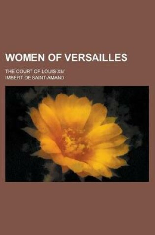 Cover of Women of Versailles; The Court of Louis XIV