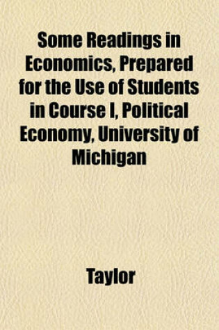 Cover of Some Readings in Economics, Prepared for the Use of Students in Course I, Political Economy, University of Michigan