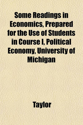 Book cover for Some Readings in Economics, Prepared for the Use of Students in Course I, Political Economy, University of Michigan