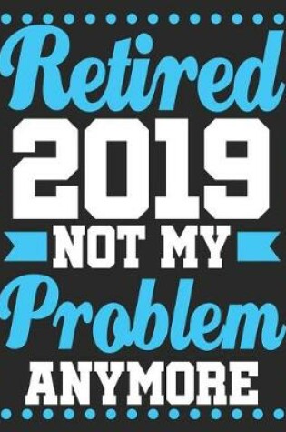 Cover of Retired 2019 Not My Problem Anymore