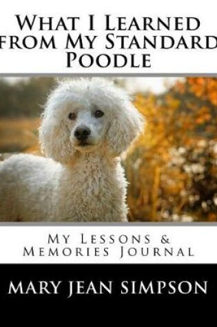 Cover of What I Learned from My Standard Poodle