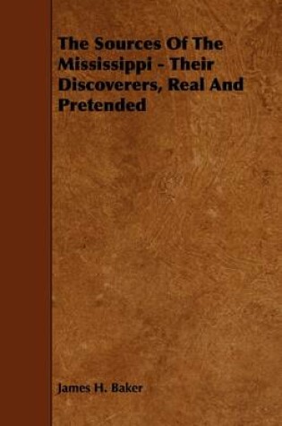 Cover of The Sources Of The Mississippi - Their Discoverers, Real And Pretended