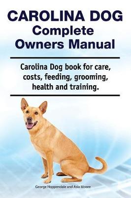 Book cover for Carolina Dog Complete Owners Manual. Carolina Dog Book for Care, Costs, Feeding, Grooming, Health and Training.