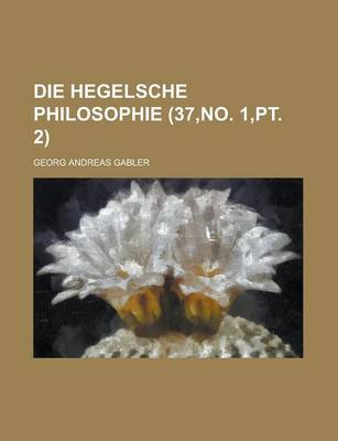 Book cover for Die Hegelsche Philosophie (37, No. 1, PT. 2)