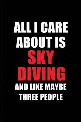 Book cover for All I Care about Is Sky Diving and Like Maybe Three People