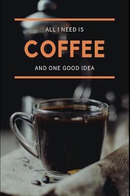 Book cover for All I Need is Coffee and One Good Idea