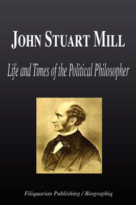 Book cover for John Stuart Mill - Life and Times of the Political Philosopher (Biography)