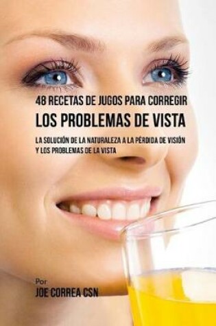 Cover of 48 Recetas de Jugos Para Corregir Los Problemas de Vista