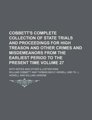 Book cover for Cobbett's Complete Collection of State Trials and Proceedings for High Treason and Other Crimes and Misdemeanors from the Earliest Period to the Present Time Volume 27; With Notes and Other Illustrations