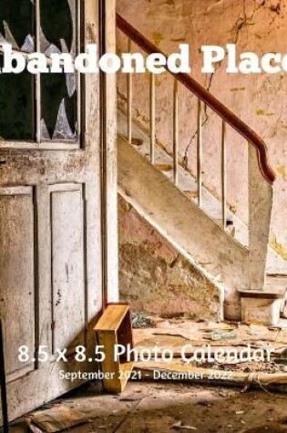 Cover of Abandoned Places 8.5 X 8.5 Calendar September 2021 -December 2022