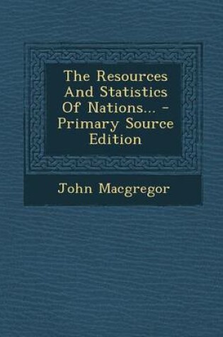 Cover of The Resources and Statistics of Nations... - Primary Source Edition