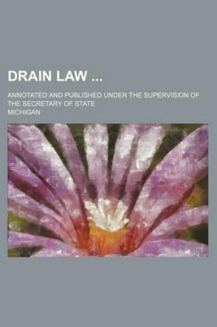 Cover of Drain Law; Annotated and Published Under the Supervision of the Secretary of State