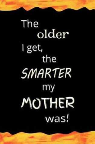 Cover of The Older I get, the Smarter My Mother Was