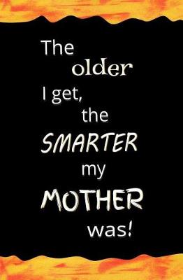 Book cover for The Older I get, the Smarter My Mother Was