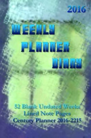 Cover of Weekly Planner Diary. 52 Blank Undated Weeks, Lined Note Pages, Plus Bonus Century Planner 2016-2215