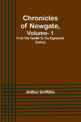 Book cover for Chronicles of Newgate, Vol. 1; From the twelfth to the eighteenth century